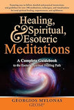 Healing, Spiritual, and Esoteric Meditations: A Complete Guidebook to the Esoteric Spiritual Healing Path