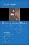 Africans in Colonial Mexico: Absolutism, Christianity, and Afro-Creole Consciousness, 1570-1640 (Blacks in the Diaspora)