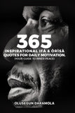 365 INSPIRATIONAL IFÁ & ÒRÌSÀ QUOTES FOR DAILY MOTIVATION.: (YOUR GUIDE TO INNER PEACE)