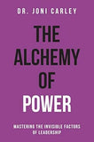 Alchemy of Power : Mastering the Invisible Factors of Leadership