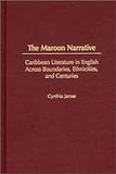 The Maroon Narrative: Caribbean Literature in English Across Boundaries, Ethnicities, and Centuries (Studies in Caribbean Literature)