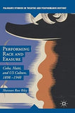 Performing Race and Erasure: Cuba, Haiti, and US Culture, 1898–1940 (Palgrave Studies in Theatre and Performance History)