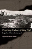 Dropping Anchor, Setting Sail: Geographies of Race in Black Liverpool