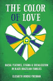 The Color of Love: Racial Features, Stigma, and Socialization in Black Brazilian Families