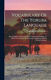 Vocabulary Of The Yoruba Language: Part I. English And Yoruba. Part Ii. Yoruba And English. To Which Are Prefixed, The Grammatical Elements Of The Yoruba Language