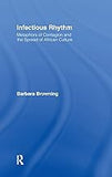 Infectious Rhythm: Metaphors of Contagion and the Spread of African Culture