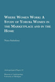 Where Women Work: A Study of Yoruba Women in the Marketplace and in the Home (Anthropological Papers Series) (Vol. 53)