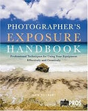 Photographer's Exposure Handbook: Professional Techniques for Using Your Equipment Effectively and Creatively