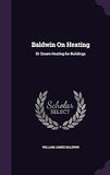 Baldwin On Heating: Or Steam Heating for Buildings