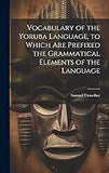 Vocabulary of the Yoruba Language, to Which Are Prefixed the Grammatical Elements of the Language (French Edition)