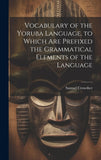 Vocabulary of the Yoruba Language, to Which Are Prefixed the Grammatical Elements of the Language (French Edition-hardcover)