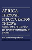 Africa Through Structuration Theory: Outline of the FS (Fear and Self-scrutiny) Methodology of Ubuntu