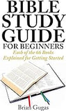 Bible Study Guide for Beginners: Each of the 66 Books Explained for Getting Started