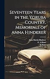 Seventeen Years in the Yoruba Country. Memorials of Anna Hinderer