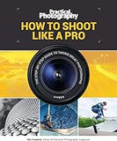 How to Shoot Like a Pro: The Step-by-Step Guide to Taking Great Photographs