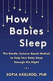 How Babies Sleep: The Gentle, Science-Based Method to Help Your Baby Sleep Through the Night