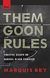 Them Goon Rules: Fugitive Essays on Radical Black Feminism