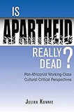 Is Apartheid Really Dead? Pan Africanist Working Class Cultural Critical Perspectives: Pan-Africanist Working-Class Cultural Critical Perspectives