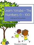 Learn Yoruba - The Numbers (1 -100): A Bilingual Picture Book (The Learn Yoruba Series)