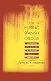 The Missing Spanish Creoles: Recovering the Birth of Plantation Contact