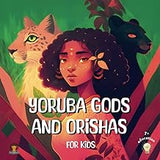 Yoruba Gods and Orishas for kids: A fun illustrated introduction to Yoruba gods!