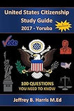 United States Citizenship Study Guide and Workbook - Yoruba: 100 Questions You Need To Know