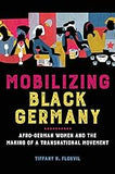 Mobilizing Black Germany: Afro-German Women and the Making of a Transnational Movement (Black Internationalism)