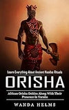 Orishas: Learn Everything About Ancient Hoodoo Rituals (African Orisha Deities Along With Their Presence in Yoruba)