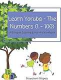 Learn Yoruba - The Numbers (1 - 100): A Bilingual Coloring & Activity Workbook (The Learn Yoruba Series)