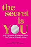 The Secret is YOU: How I Empowered 250,000 Women to Find Their Passion and Change Their Lives