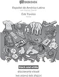 BABADADA black-and-white, Español de América Latina - Èdè Yorùbá, diccionario visual - ìwé atúmọ̀ èdè àfojúrí: Latin American Spanish - Yoruba, visual dictionary (Spanish Edition)