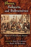 Slaves, Subjects, and Subversives: Blacks in Colonial Latin America