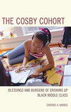 The Cosby Cohort: Blessings and Burdens of Growing Up Black Middle Class (Perspectives on a Multiracial America) 1