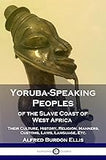 Yoruba-Speaking Peoples of the Slave Coast of West Africa: Their Culture, History, Religion, Manners, Customs, Laws, Language, Etc.