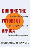 Divining the Future of Africa. Healing the Wounds, Restoring Dignity and Fostering Development