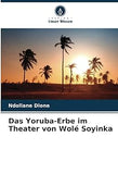 Das Yoruba-Erbe im Theater von Wolé Soyinka (German Edition)