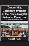 Diminishing Corruptive Practices in the Public Hospital System of Cameroon: A Qualitative Multiple Case Study