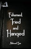 Exhumed, Tried and Hanged