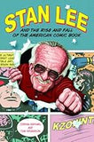 Stan Lee and the Rise and Fall of the American Comic Book