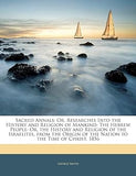 Sacred Annals; Or, Researches Into the History and Religion of Mankind: The Hebrew People: Or, the History and Religion of the Israelites, from the Origin of the Nation to the Time of Christ. 1856 (paperback)