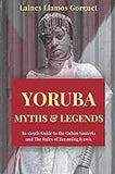 Yoruba. Myths and Legends In-depth Guide to the Cuban Santeria and The Rules of Becoming Iyawò.