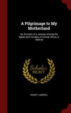 A Pilgrimage to My Motherland: An Account of a Journey Among the Egbas and Yorubas of Central Africa, in 1859-60