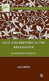 Race and Rhetoric in the Renaissance: Barbarian Errors (Early Modern Cultural Studies 1500–1700)