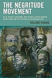 The Negritude Movement: W.E.B. Du Bois, Leon Damas, Aime Cesaire, Leopold Senghor, Frantz Fanon, and the Evolution of an Insurgent Idea (Critical Africana Studies)