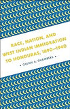 Race, Nation, and West Indian Immigration to Honduras, 1890-1940