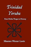 Trinidad Yoruba: From Mother-Tongue to Memory (Caribbean Archaeology and Ethnohistory)