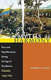 Myths of Harmony: Race and Republicanism during the Age of Revolution, Colombia, 1795-1831