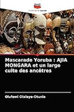 Mascarade Yoruba: AJIA MONGARA et un large culte des ancêtres (French Edition)