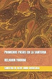 PRIMEROS PASOS EN LA SANTERIA: RELIGION YORUBA (spanish edition)