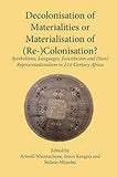 Decolonisation of Materialities or Materialisation of (Re-)Colonisation?: Symbolisms, Languages, Ecocriticism and (Non)Representationalism in 21st Century Africa